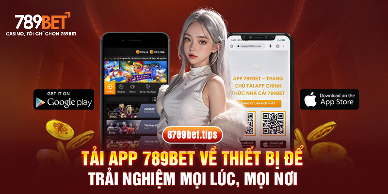 Tải app 789BET về thiết bị để trải nghiệm mọi lúc, mọi nơi