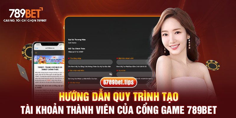 Hướng dẫn quy trình tạo tài khoản thành viên của cổng game 789BET