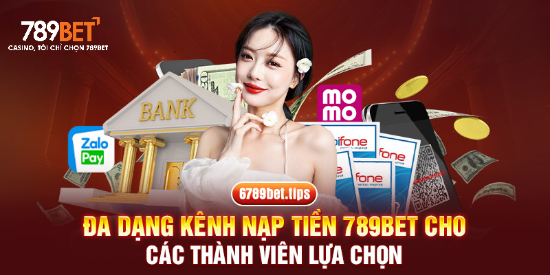 Đa dạng kênh nạp tiền 789BET cho các thành viên lựa chọn